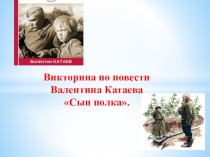Викторина по повести
Валентина Катаева
Сын полка
