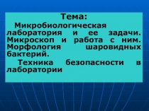 Тема:
Микробиологическая лаборатория и ее задачи. Микроскоп и работа с ним