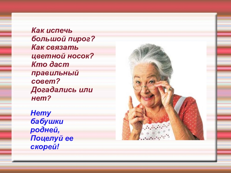 Бабушка родная. Как испечь большой пирог как связать цветной носок. Нету бабушки чудесней. Стих про бабушку как испечь большой пирог. Как испечь большой пирог как связать цветной носок стихотворение.