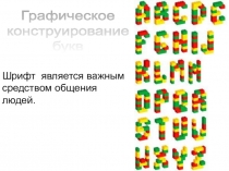 Шрифт является важным средством общения людей.
Графическое
конструирование
букв