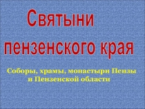 Святыни
пензенского края
Соборы, храмы, монастыри Пензы
и Пензенской области