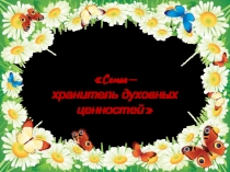 Презентация для учащихся 5 класса Семья – хранитель духовных ценностей