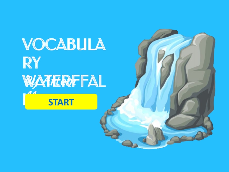 Презентация VOCABULARY
WATERFFALL
By Artem Morozov
START