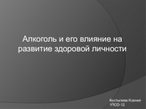 Алкоголь и его влияние на развитие здоровой личности
Костылева Ксения
1ПСО-12