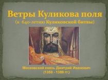 Ветры Куликова поля
(к 640-летию Куликовской битвы )
Московский князь Дмитрий