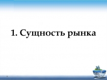 1. Сущность рынка