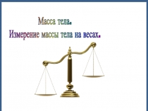 Масса тела.
Измерение массы тела на весах