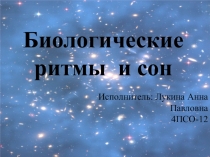 Биологические
ритмы и сон
Исполнитель: Лукина Анна Павловна
4ПСО-12