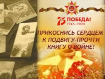 ПРИКОСНИСЬ СЕРДЦЕМ
К ПОДВИГУ-ПРОЧТИ
КНИГУ О ВОЙНЕ!