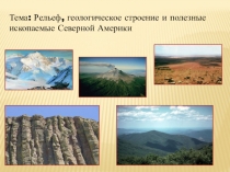 Тема: Рельеф, геологическое строение и полезные ископаемые Северной Америки