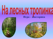 На лесных тропинкам
Игра – викторина