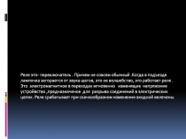 Реле это- переключатель. Причем не совсем обычный.Когда в подъезде лампочка