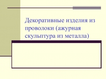 Декоративные изделия из проволоки (ажурная скульптура из металла)