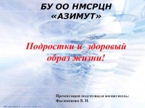 БУ ОО НМСРЦН АЗИМУТ
Подростки и  здоровый образ жизни!
Презентацию подготовил