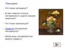 Повторим:
Что такое натюрморт?
В чём главное отличие натюрморта от других