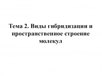 Тема 2. Виды гибридизации и пространственное строение молекул