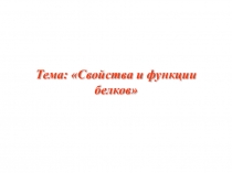 Тема: Свойства и функции белков