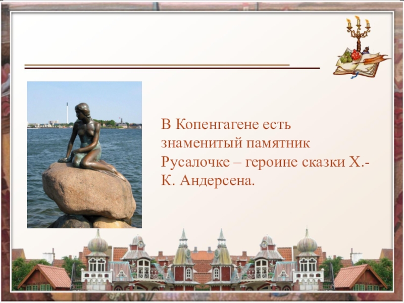 В Копенгагене есть знаменитый памятник Русалочке – героине сказки Х.-К. Андерсена.