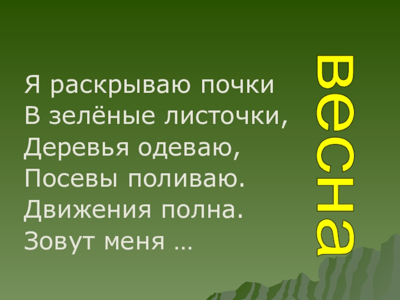 Я раскрываю почки
В зелёные листочки,
Деревья одеваю,
Посевы поливаю.
Движения