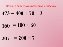 400 + 70 + 3
= 100 + 60
= 200 + 7
473
160
207
Назови в виде суммы разрядных