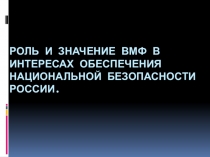 Роль и значение ВМФ в интересах обеспечения национальной безопасности России
