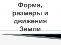 Форма, размеры и движения Земли