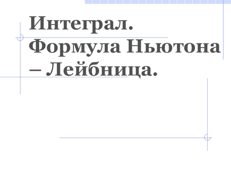 Интеграл. Формула Ньютона – Лейбница