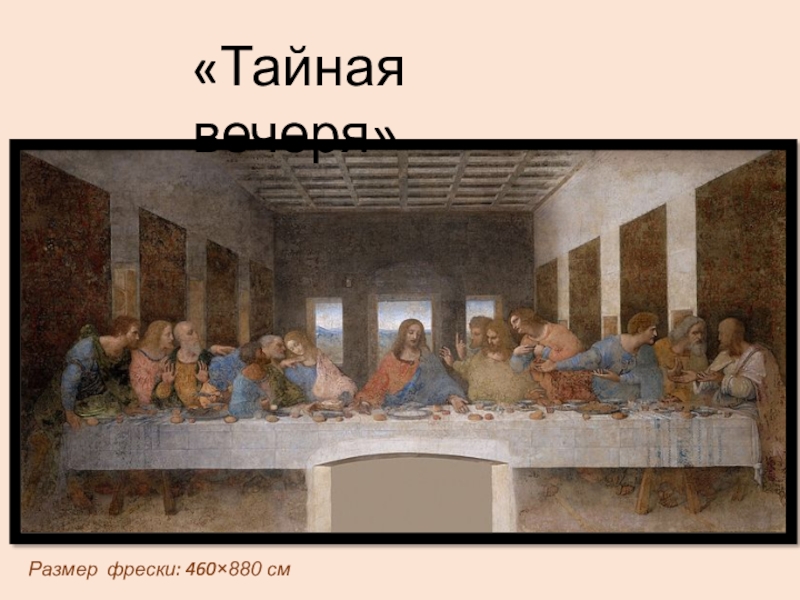 «Тайная вечеря»Размер фрески: 460×880 см