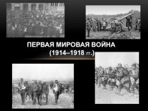 ПЕРВАЯ МИРОВАЯ ВОЙНА
(1914–1918 ГГ.)