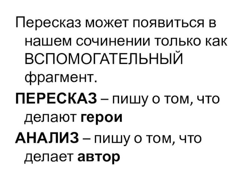 Пересказ может появиться в нашем сочинении только как ВСПОМОГАТЕЛЬНЫЙ фрагмент.ПЕРЕСКАЗ – пишу о том, что делают героиАНАЛИЗ