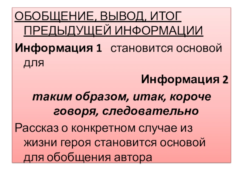 ОБОБЩЕНИЕ, ВЫВОД, ИТОГ ПРЕДЫДУЩЕЙ ИНФОРМАЦИИИнформация 1  становится основой дляИнформация 2таким образом, итак, короче говоря, следовательно Рассказ