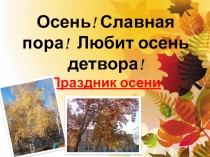 Осень! Славная пора! Любит осень детвора! Праздник осени