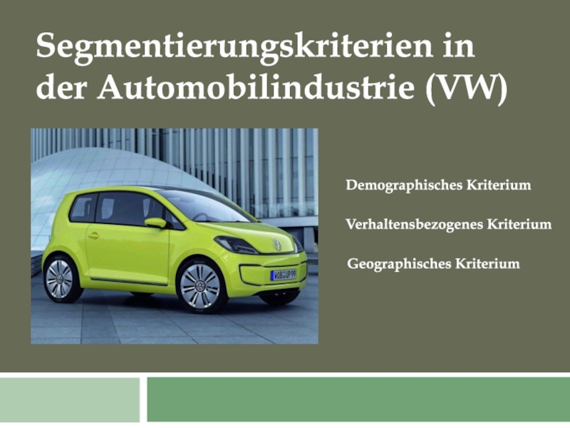 Segmentierungskriterien in der Automobilindustrie ( VW )
Demographisches
