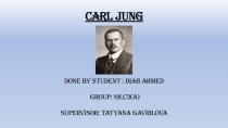 Carl Jung
Done by student : Diab Ahmed
Group: 19LC3(a)
Supervisor: Tatyana