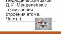 Периодический закон Д. И. Менделеева с точки зрения строения атома. Часть 1