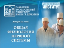 Лекция на тему:
ОБЩАЯ ФИЗИОЛОГИЯ НЕРВНОЙ СИСТЕМЫ