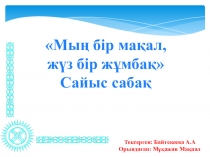 Мың бір мақал,
жүз бір жұмбақ
Сайыс сабақ
Тексерген: Байтекеева