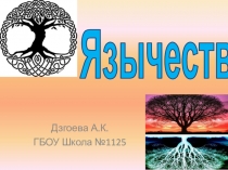 Дзгоева А.К.
ГБОУ Школа №1125
Язычество