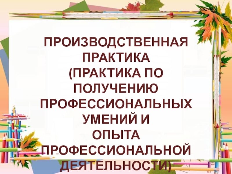 ПРОИЗВОДСТВЕННАЯ ПРАКТИКА
(ПРАКТИКА ПО ПОЛУЧЕНИЮ ПРОФЕССИОНАЛЬНЫХ УМЕНИЙ