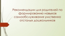 Рекомендации для родителей по формированию навыков самообслуживания умственно