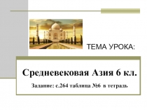 Средневековая Азия 6 кл. Задание: с.264 таблица №6 в тетрадь