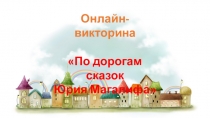 Онлайн-викторина
По дорогам сказок
Юрия Магалифа