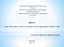 П роект
Тема: Деятельность педагога дополнительного образования с лицами с