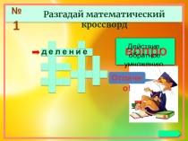 1
Разгадай математический кроссворд
вопрос
Действие, обратное умножению.
д е