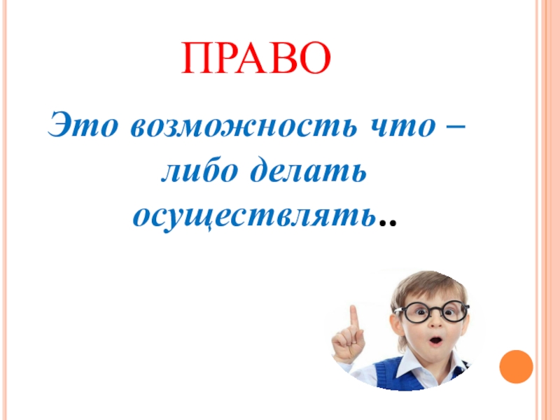 Либо проводить. Делать что либо. Делить что либо. Права это возможность что либо делать. Возможность что-то делать осуществлять.