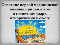 Оказание первой медицинской помощи при тепловом
и солнечном ударе,
отморожении