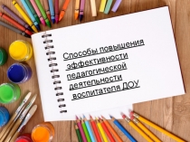 Способы повышения
эффективности
педагогической деятельности
воспитателя ДОУ