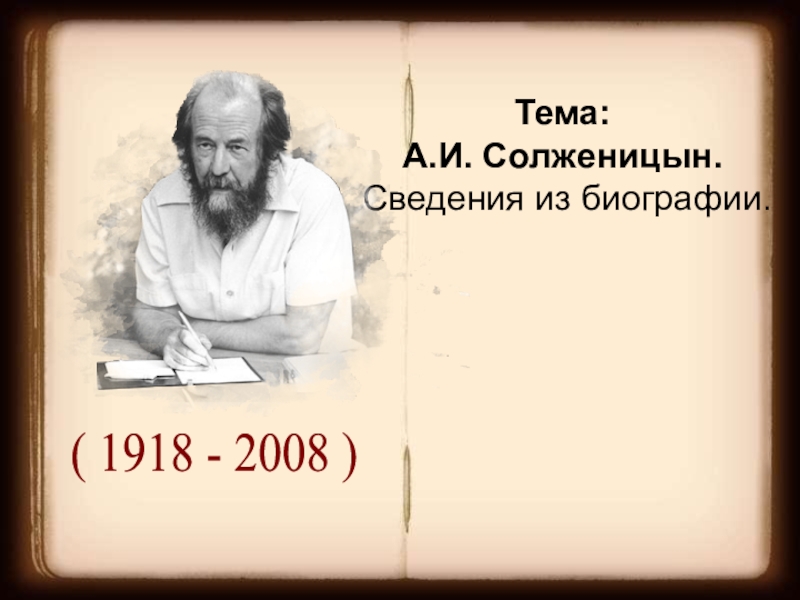 ( 1918 - 2008 )
Тема:
А.И. Солженицын. Сведения из биографии
