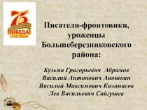 Писатели-фронтовики, уроженцы Большеберезниковского района:
Кузьма Григорьевич