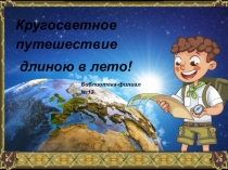 Библиотека-филиал №13
Кругосветное путешествие
длиною в лето!